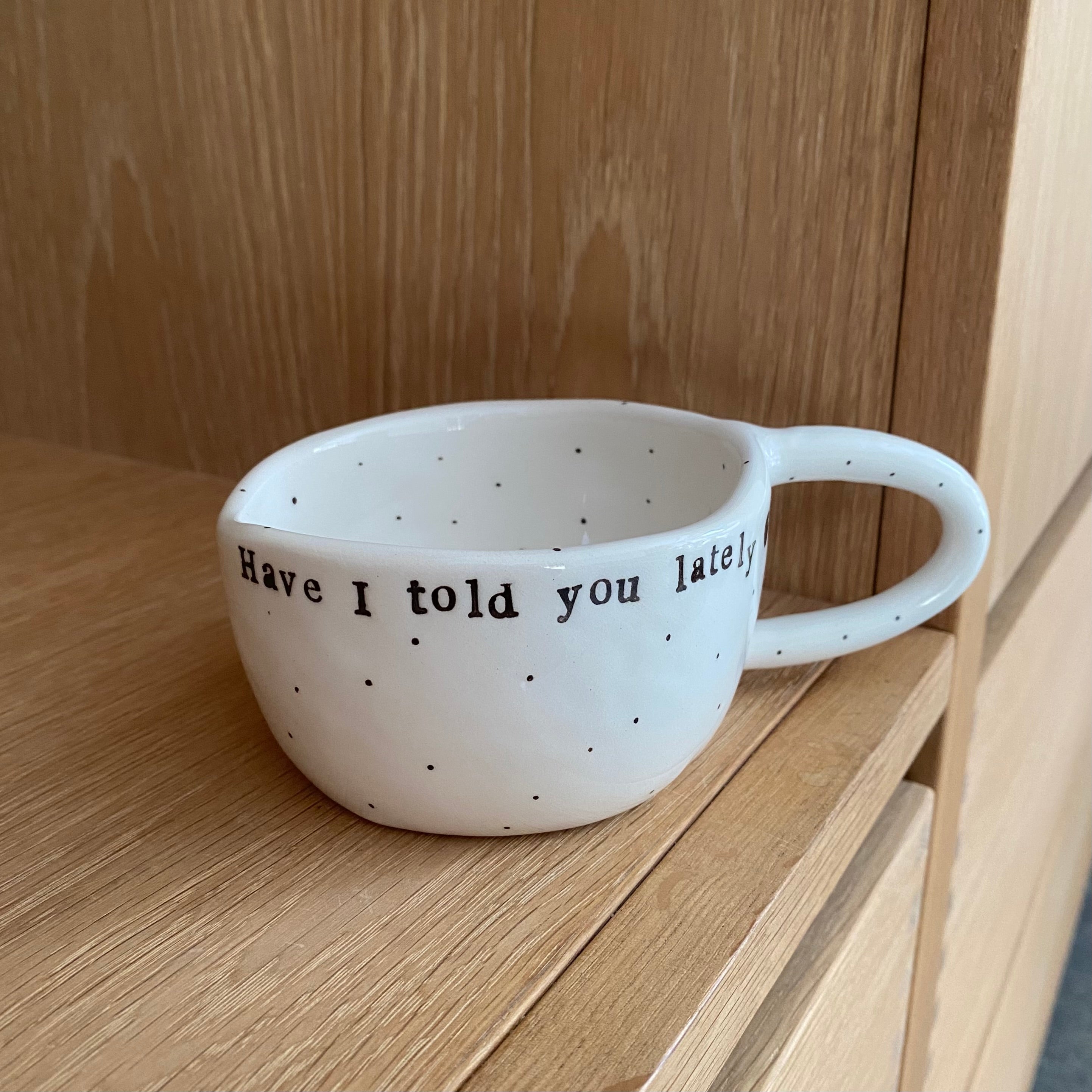 Håndlavet kop hank og tekst, Have I told you lately, that I love you - personlig gave